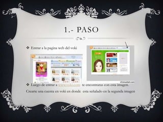 1.- PASO

 Entrar a la pagina web del voki




 Luego de entrar a www.voki.com te encontraras con esta imagen.
Crearte una cuenta en voki en donde esta señalado en la segunda imagen
 