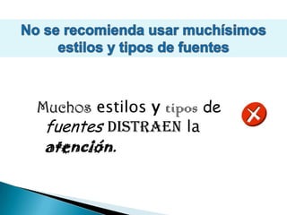 No se recomienda usar muchísimos estilos y tipos de fuentes Muchos estilos ytiposdefuentesdistraen la atención. 