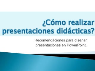 ¿Cómo realizar presentaciones didácticas? Recomendaciones para diseñar  presentaciones en PowerPoint. 