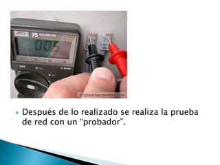    Después de lo realizado se realiza la prueba
    de red con un “probador”.
 