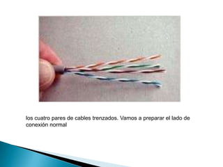 los cuatro pares de cables trenzados. Vamos a preparar el lado de
conexión normal
 
