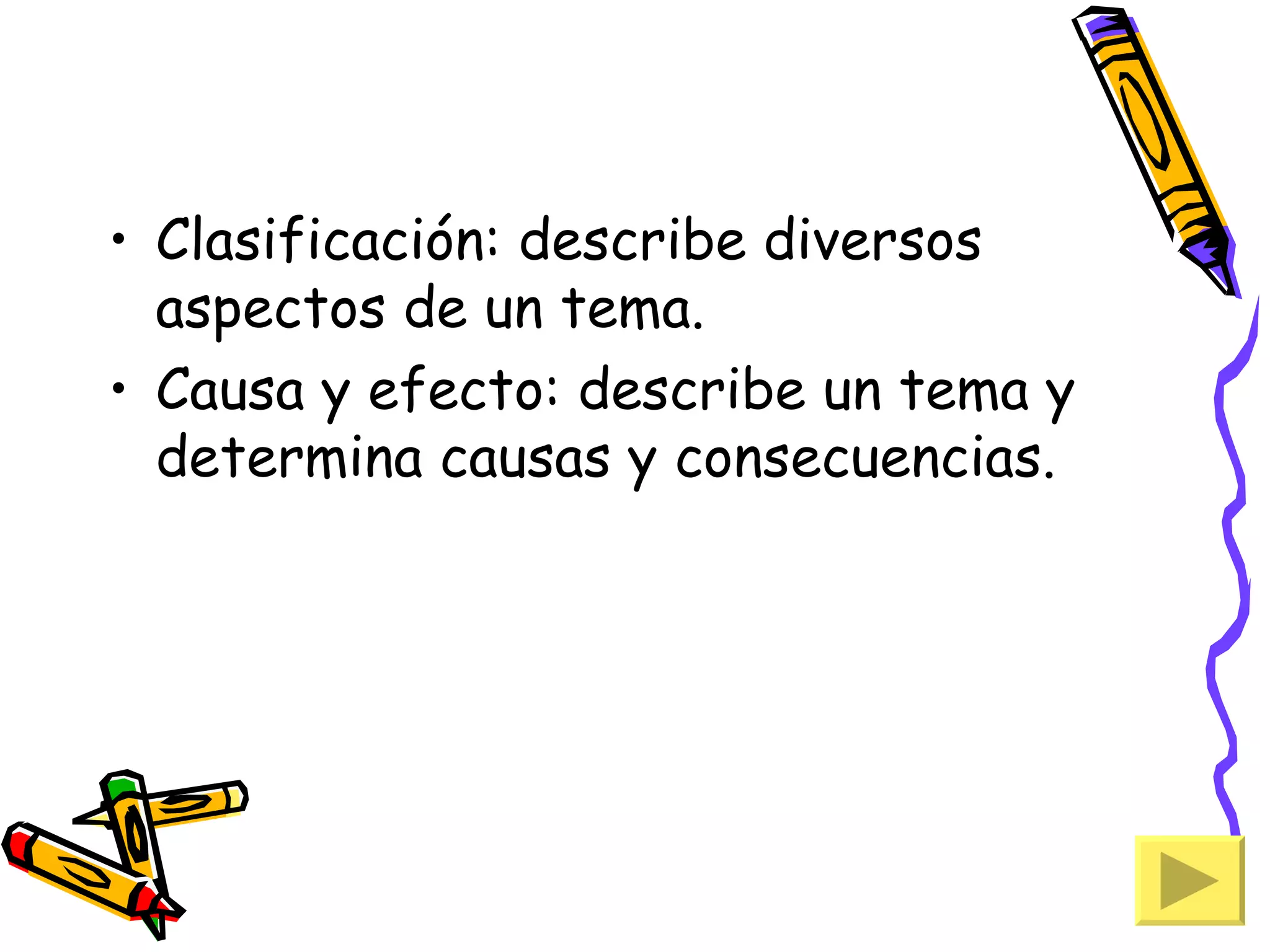• Clasificación: describe diversos
  aspectos de un tema.
• Causa y efecto: describe un tema y
  determina causas y consecuencias.
 