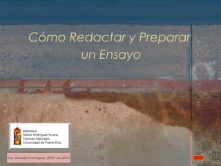 Cómo Redactar y Preparar
un Ensayo
Dra. Noraida Domínguez, 2010, rev 2012
 
