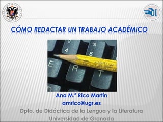 Ana M.ª Rico Martín
amrico@ugr.es
Dpto. de Didáctica de la Lengua y la Literatura
Universidad de Granada
 