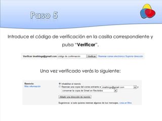 Introduce el código de verificación en la casilla correspondiente y
                         pulsa “Verificar”.




              Una vez verificado verás lo siguiente:
 
