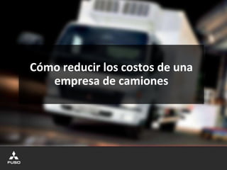 Cómo reducir los costos de una
empresa de camiones
 