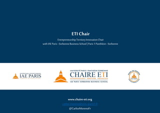 www.chaire-eti.org
carlos.moreno@univ-paris1.fr
@CarlosMorenoFr
ETI Chair
EntrepreneurshipTerritoryInnovationChair
with IAEParis -Sorbonne Business School | Paris 1 Panthéon -Sorbonne
 