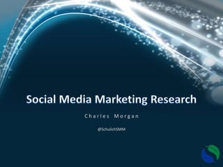 Social Media Marketing Research C h a r l e s    M o r g a n @SchulichSMM 