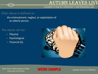 Elder abuse is defined as:the mistreatment, neglect, or exploitation of an elderly person.  The abuse can be:Physical