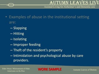 Financial abuse can include:Cashing an elder’s checks without permissionForging an elder person’s signatureStealing money or possessionsCoercing or deceiving the elder into signing a contract or willImproperly using the power of attorney, guardianship, or conservatorship (5).