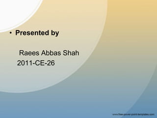• Presented by
Raees Abbas Shah
2011-CE-26
 