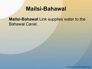 Mailsi-Bahawal
Mailsi-Bahawal Link supplies water to the
Bahawal Canal.
 