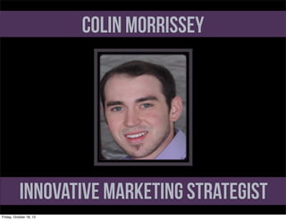 Colin Morrissey

Innovative Marketing Strategist
Friday, October 18, 13

 