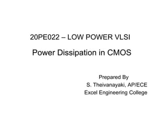 20PE022 – LOW POWER VLSI
Power Dissipation in CMOS
Prepared By
S. Theivanayaki, AP/ECE
Excel Engineering College
 