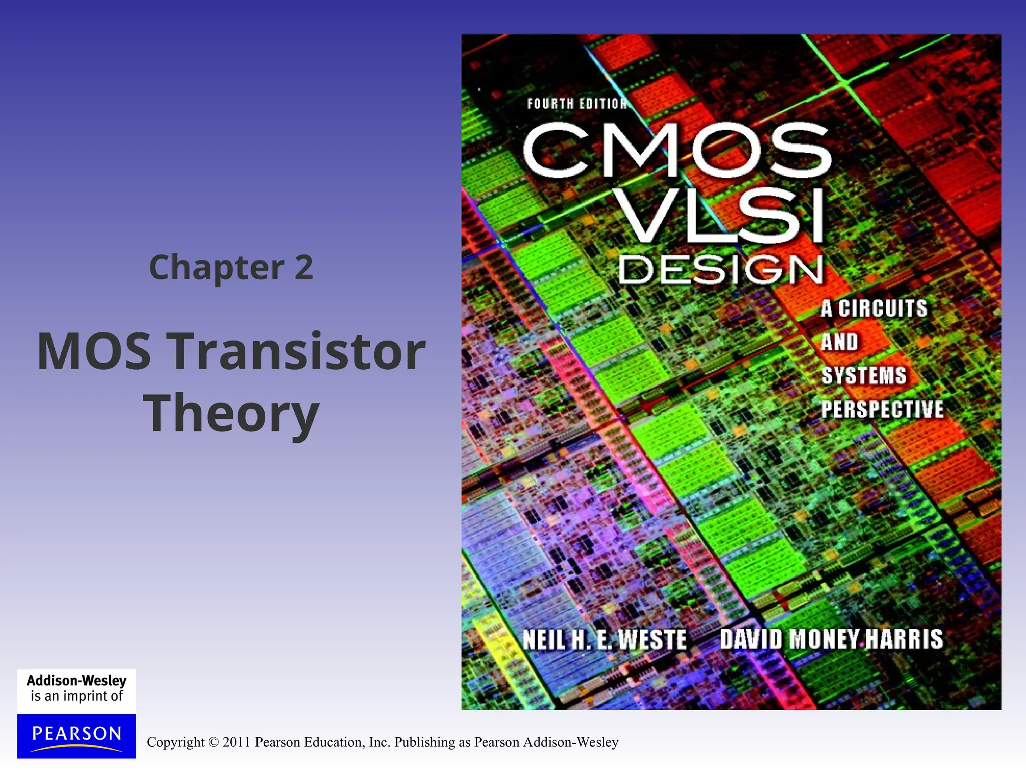 Chapter 2
MOS Transistor
Theory
Copyright © 2011 Pearson Education, Inc. Publishing as Pearson Addison-Wesley
 
