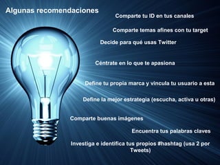 Algunas recomendaciones

Comparte tu ID en tus canales
Comparte temas afines con tu target
Decide para qué usas Twitter

Céntrate en lo que te apasiona

Región
Define tu propia marca y vincula tu usuario a esta

Rol de usuario
analizado
Everyday user
Reporter
Total

América Latina
95%
5%
100%

Medio Oriente
100%

0%
Define la mejor estrategia (escucha, activa u otras)
100%

Comparte buenas imágenes
Encuentra tus palabras claves
Investiga e identifica tus propios #hashtag (usa 2 por
Tweets)

 
