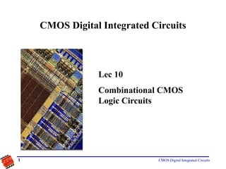 CMOS Digital Integrated Circuits
1
CMOS Digital Integrated Circuits
Lec 10
Combinational CMOS
Logic Circuits
 