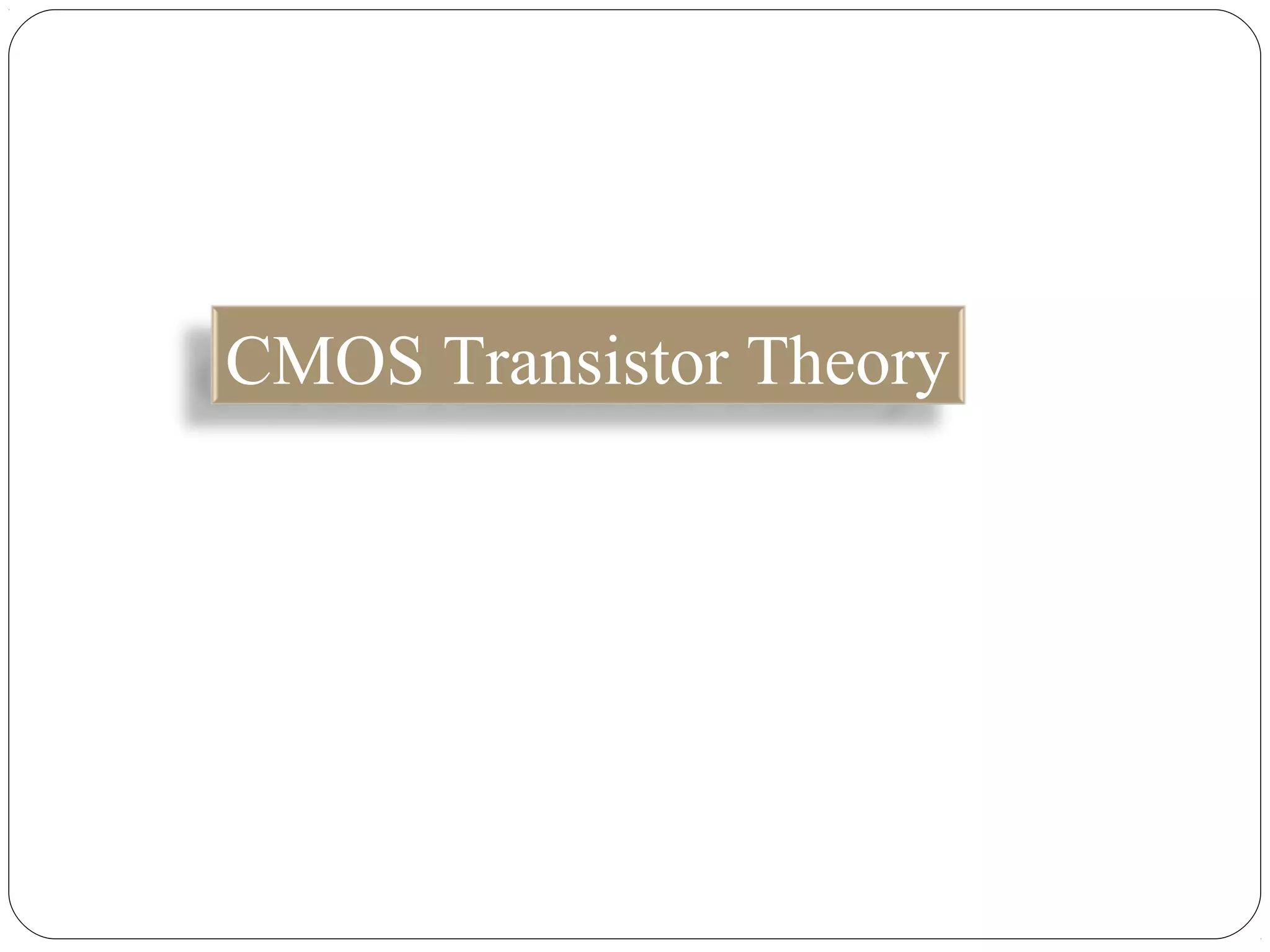 CMOS Transistor Theory
 