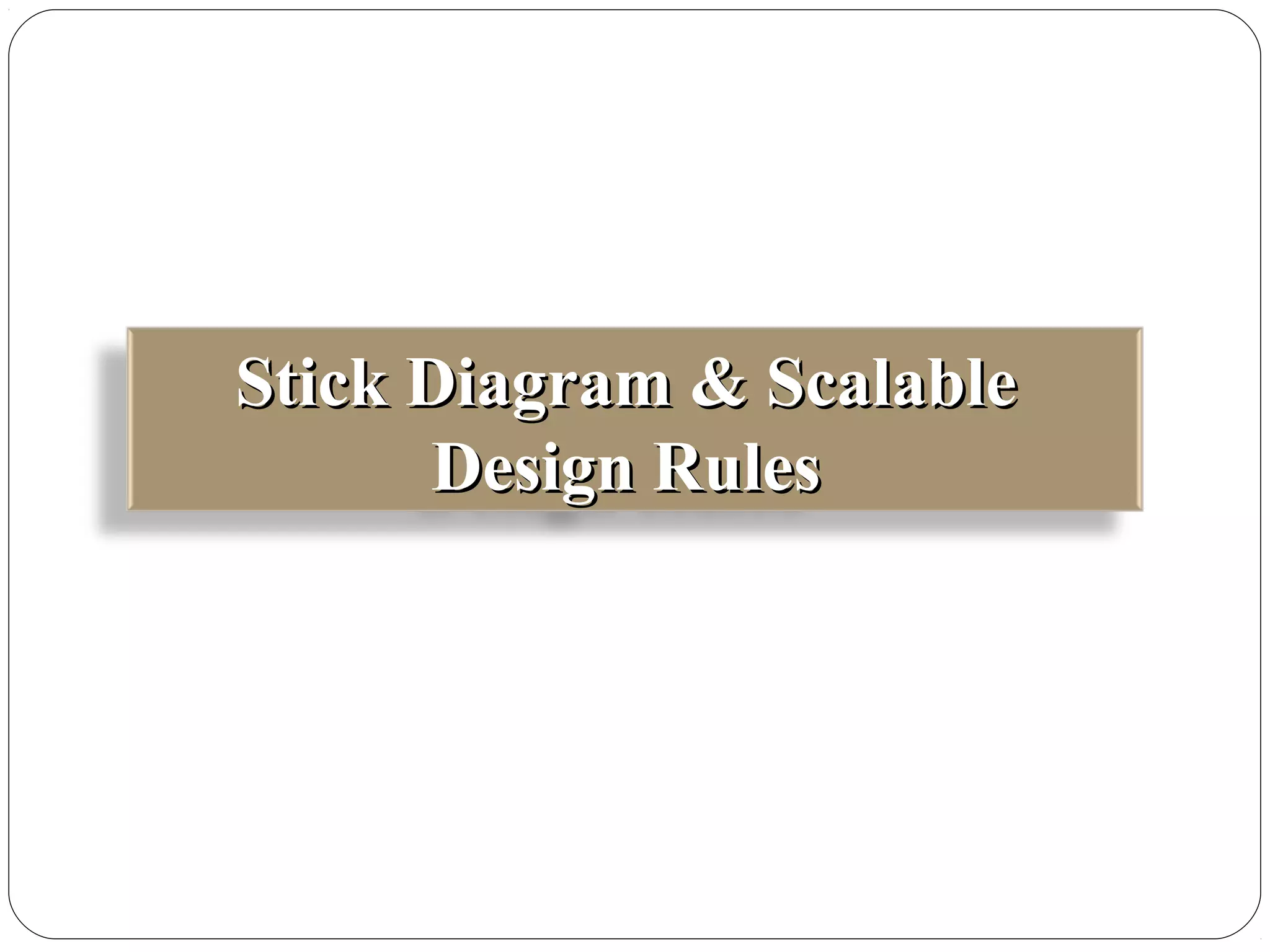 Stick Diagram & ScalableStick Diagram & Scalable
Design RulesDesign Rules
 