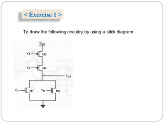 < Exercise 1 >
To draw the following circuitry by using a stick diagram
 