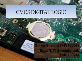 CMOS DIGITAL LOGIC
Surya Silalahi (14S18007)
Basa T. P. Simanjuntak
(14S18024)
 