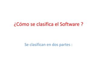 ¿Cómo se clasifica el Software ?


    Se clasifican en dos partes :
 