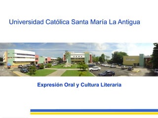 Universidad Católica Santa María La Antigua




         Expresión Oral y Cultura Literaria
 