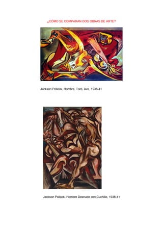 ¿CÓMO SE COMPARAN DOS OBRAS DE ARTE?
Jackson Pollock, Hombre, Toro, Ave, 1938-41
Jackson Pollock, Hombre Desnudo con Cuchillo, 1938-41
 