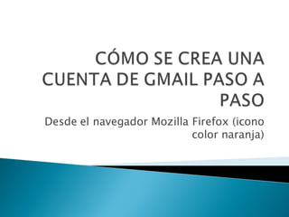 Desde el navegador Mozilla Firefox (icono
                           color naranja)
 