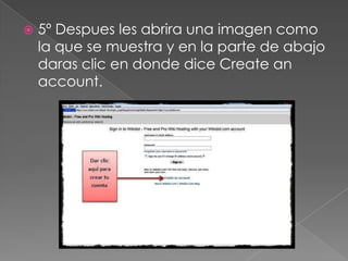 5º Despues les abrira una imagen como
la que se muestra y en la parte de abajo
daras clic en donde dice Create an
account.
 