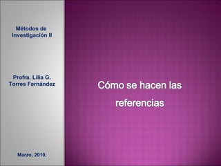 Métodos de  Investigación II Profra. Lilia G. Torres Fernández Marzo, 2010. 