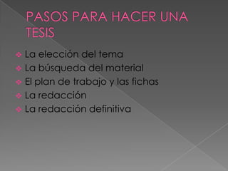  La elección del tema
 La búsqueda del material
 El plan de trabajo y las fichas
 La redacción
 La redacción definitiva
 
