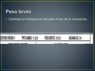 • Cantidad en Kilogramos del peso bruto de la mercancia.
 