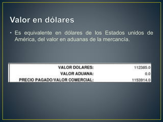 • Es equivalente en dólares de los Estados unidos de
América, del valor en aduanas de la mercancía.
 