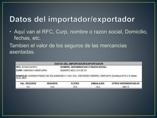 • Aquí van el RFC, Curp, nombre o razon social, Domicilio,
fechas, etc.
Tambien el valor de los seguros de las mercancias
asentadas.
 