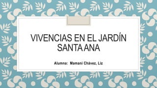 VIVENCIAS EN EL JARDÍN
SANTAANA
Alumna: Mamani Chávez, Liz
 