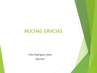 MUCHAS GRACIAS
Félix Rodríguez Isidro
Docente
 