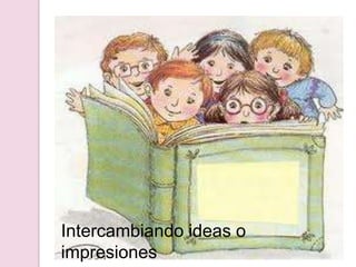Intercambiando ideas o impresiones