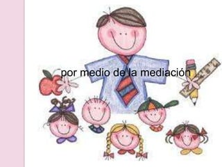 por medio de la mediación