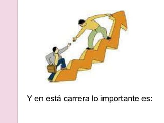 Y en está carrera lo importante es: