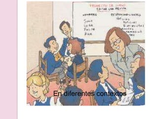 En diferentes contextos