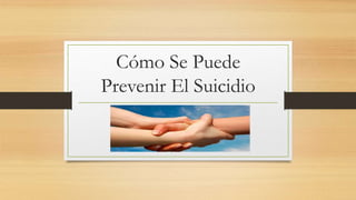Cómo Se Puede
Prevenir El Suicidio
 
