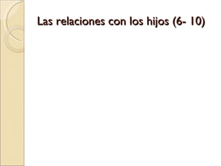 Las relaciones con los hijos (6- 10) 