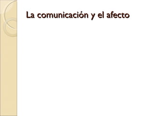 La comunicación y el afecto 
