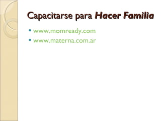 Capacitarse para  Hacer Familia www.momready.com www.materna.com.ar 