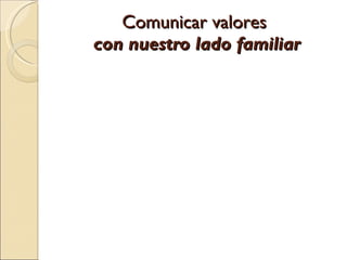 Comunicar valores  con nuestro lado familiar 