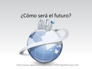 ¿Cómo será el futuro?




http://www.elpais.com/especiales/1999/SigloXX/respu.htm
 