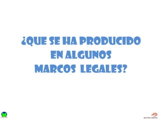 ¿que se ha producido
en algunos
Marcos legales?
 