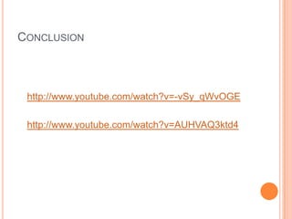 CONCLUSION
http://www.youtube.com/watch?v=-vSy_qWvOGE
http://www.youtube.com/watch?v=AUHVAQ3ktd4
 
