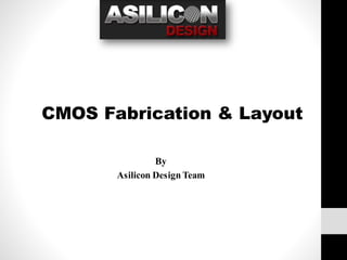 By
Asilicon Design Team
CMOS Fabrication & Layout
 